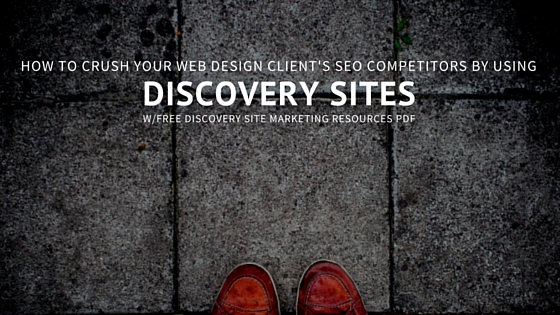 How to crush your web design client’s organic SEO competitors by using discovery sites [w/PDF Download]