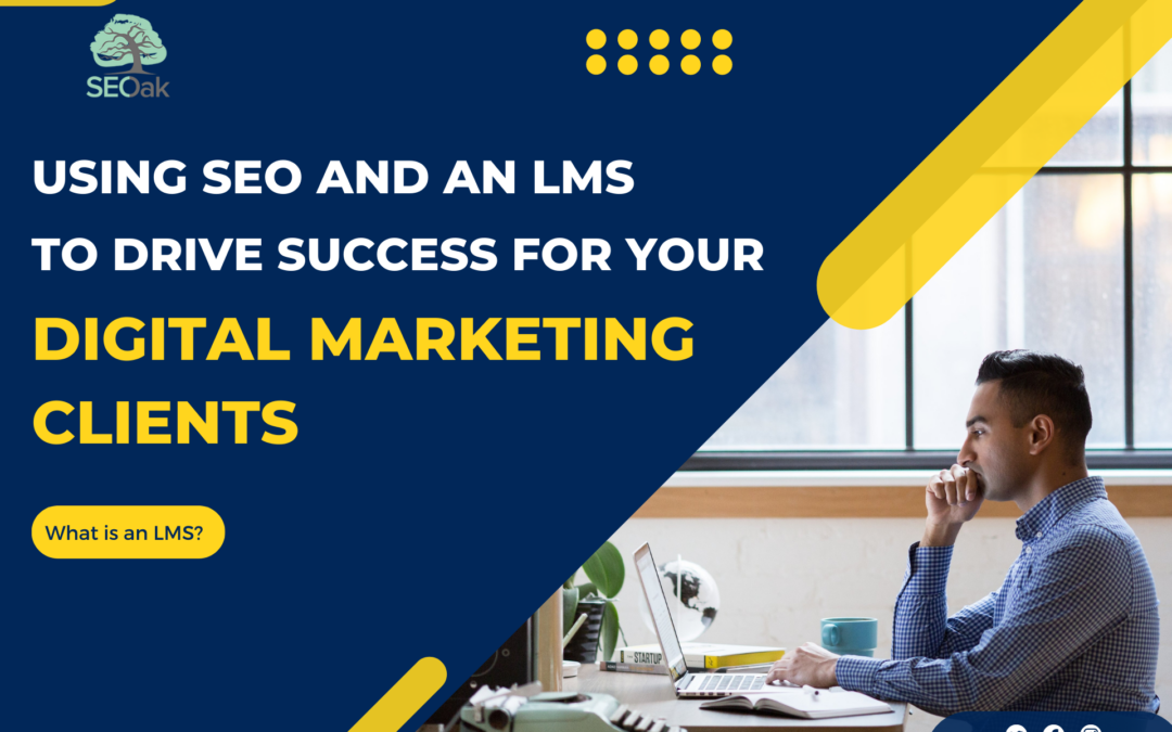 Using SEO and an LMS to Drive Success for your Digital Marketing Clients